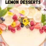 A lemon dessert topped with assorted berries, lemon slices, mint leaves, and edible flowers; text reads "20 Irresistible Lemon Desserts.