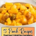 A bowl filled with chopped peaches and raisins, with text overlay that reads, "13 Peach Recipes That Don’t Wait for Company.