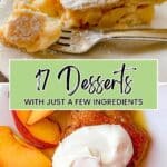 A slice of pie with a fork and a dessert topped with whipped cream and peach slices, with text reading "17 Desserts with Just a Few Ingredients.