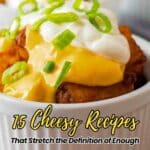 A close-up of a ramekin filled with cheesy potatoes, topped with melted cheese, sour cream, and sliced green onions. Text reads: "15 Cheesy Recipes That Stretch the Definition of Enough.