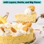 A slice of banana pudding cheesecake topped with whipped cream and vanilla wafers is lifted from a whole cheesecake, with text promoting cheesecake variety.