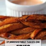 A plate of seasoned fries is shown in the foreground, with a ramekin of dipping sauce in the background. Text reads, "17 Irresistible Takes on Fries That Taste Delicious.