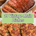 A sliced meatloaf in a white dish and golden brown patties on a plate, with garnishes and the text "19 Vintage Main Dishes" overlaid.