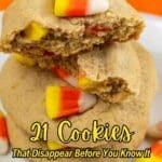 Two soft cookies with candy corn pieces are stacked on a white plate, with more candy corn scattered around. Text reads, "21 Cookies That Disappear Before You Know It.