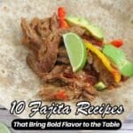 A flour tortilla topped with grilled meat, sliced bell peppers, avocado, and a lime wedge. Text reads: "10 Fajita Recipes That Bring Bold Flavor to the Table.