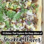 Rectangular pizza topped with chopped cilantro, red onion, corn, cheese, and meat on a baking sheet. Text overlay reads: "16 Dishes That Capture the Deep Allure of Smoked Flavor.