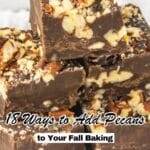 Close-up of stacked chocolate fudge squares with chopped pecans, accompanied by text reading "18 Ways to Add Pecans to Your Fall Baking.