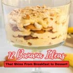 A glass trifle dish filled with banana pudding, vanilla wafers, and banana slices, with text reading "12 Banana Ideas That Shine From Breakfast to Dessert.