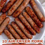 A white plate filled with cooked pork sausages sits on a light countertop. Text on the image reads: "10 Air Fryer Pork Recipes Deliver Crave-Worthy Flavor You’ll Love.